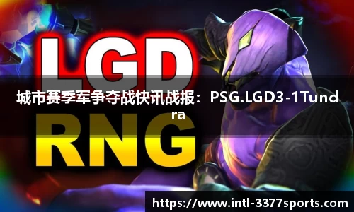 城市赛季军争夺战快讯战报：PSG.LGD3-1Tundra