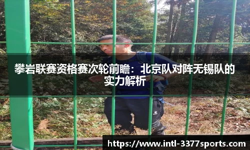 攀岩联赛资格赛次轮前瞻：北京队对阵无锡队的实力解析